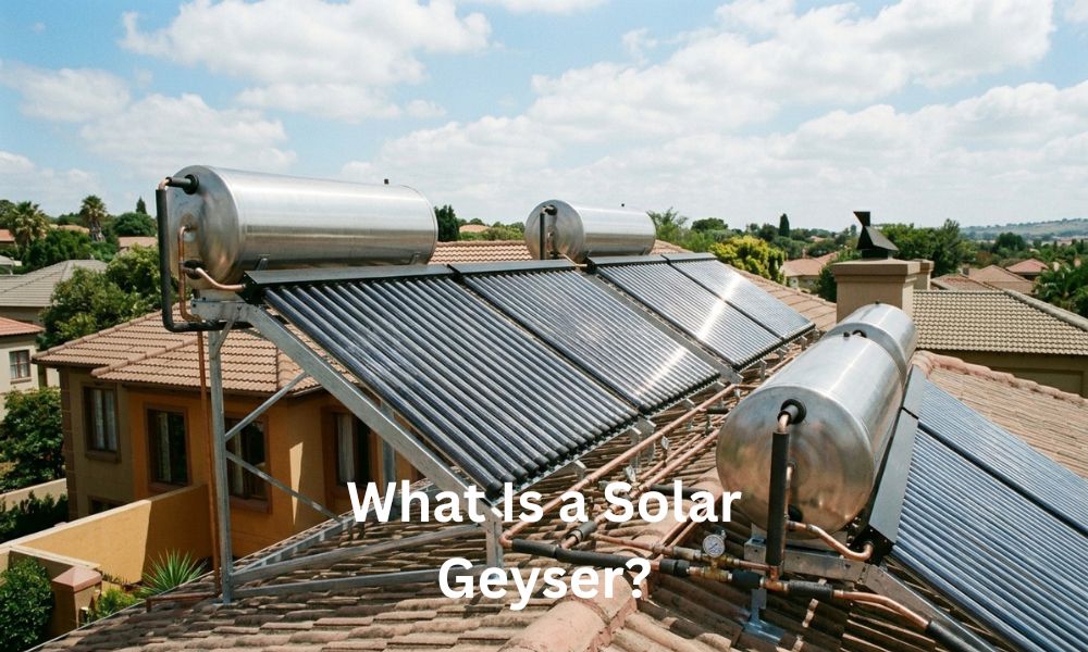 What Is a Solar Geyser?